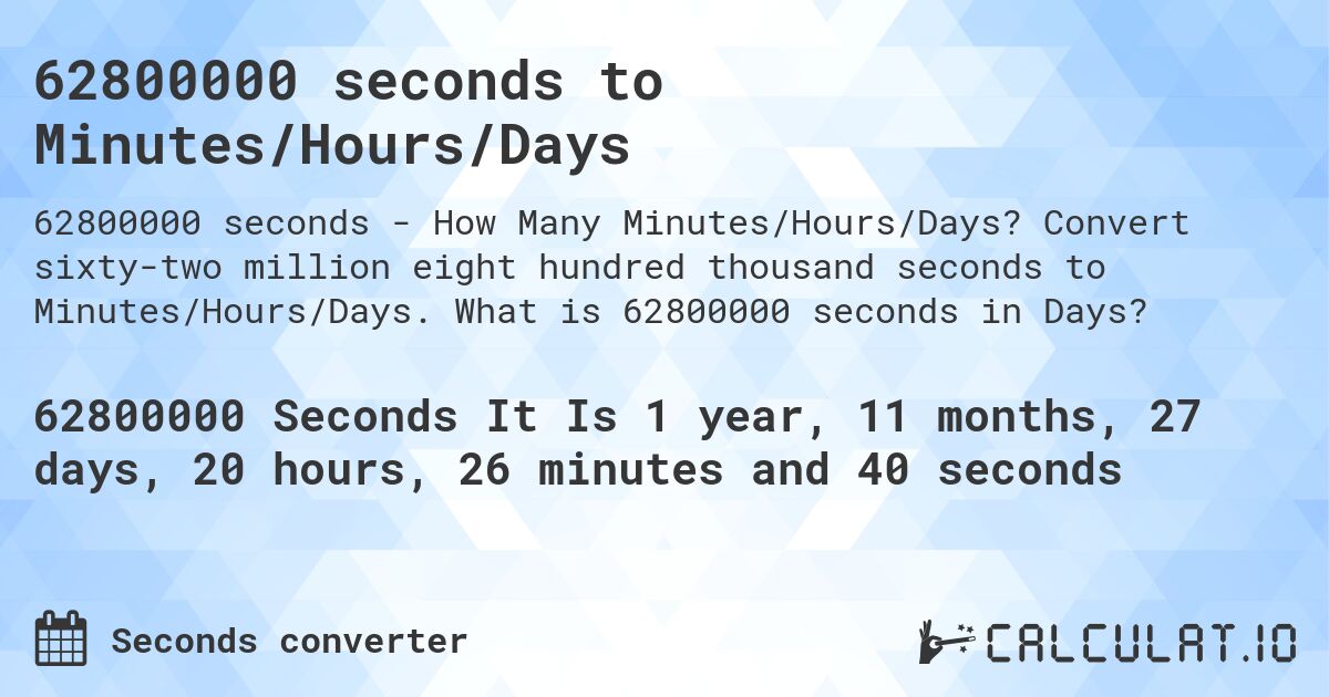 62800000 seconds to Minutes/Hours/Days. Convert sixty-two million eight hundred thousand seconds to Minutes/Hours/Days. What is 62800000 seconds in Days?