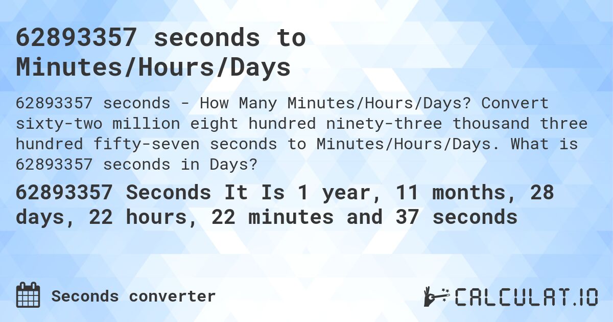 62893357 seconds to Minutes/Hours/Days. Convert sixty-two million eight hundred ninety-three thousand three hundred fifty-seven seconds to Minutes/Hours/Days. What is 62893357 seconds in Days?