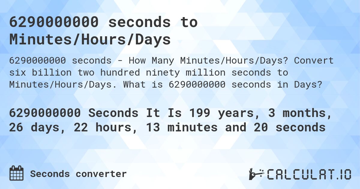 6290000000 seconds to Minutes/Hours/Days. Convert six billion two hundred ninety million seconds to Minutes/Hours/Days. What is 6290000000 seconds in Days?