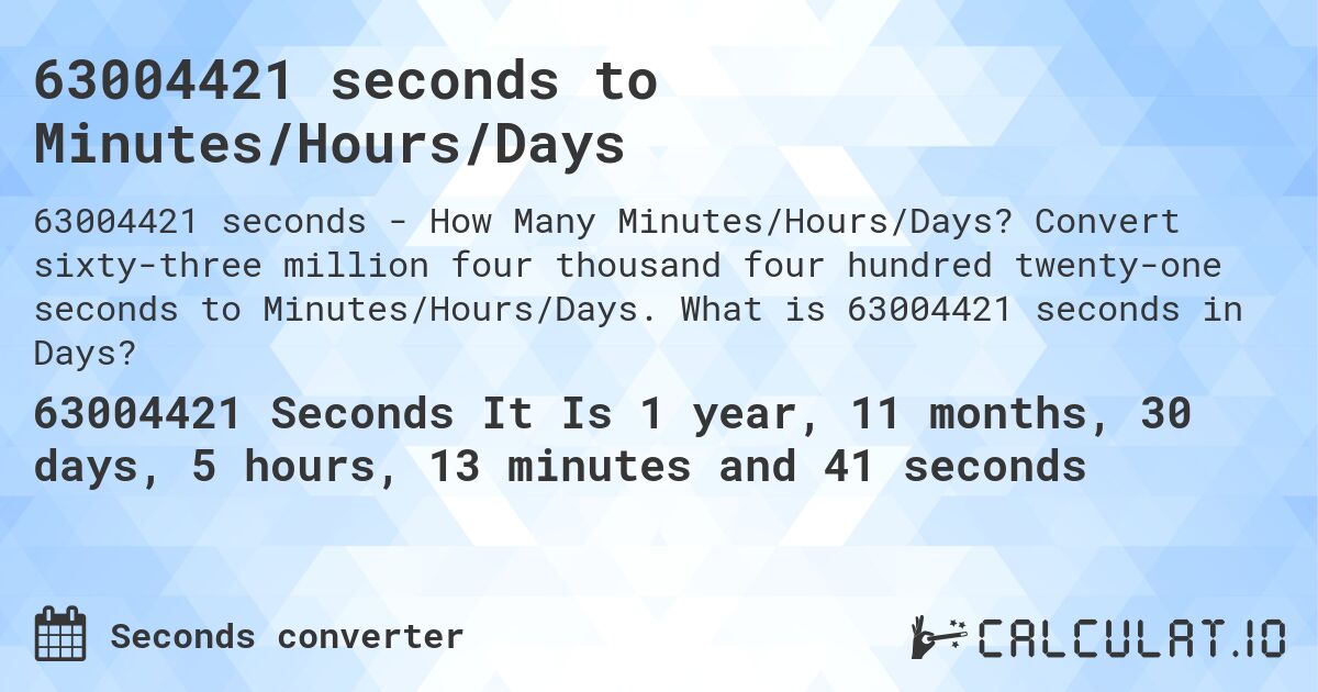 63004421 seconds to Minutes/Hours/Days. Convert sixty-three million four thousand four hundred twenty-one seconds to Minutes/Hours/Days. What is 63004421 seconds in Days?