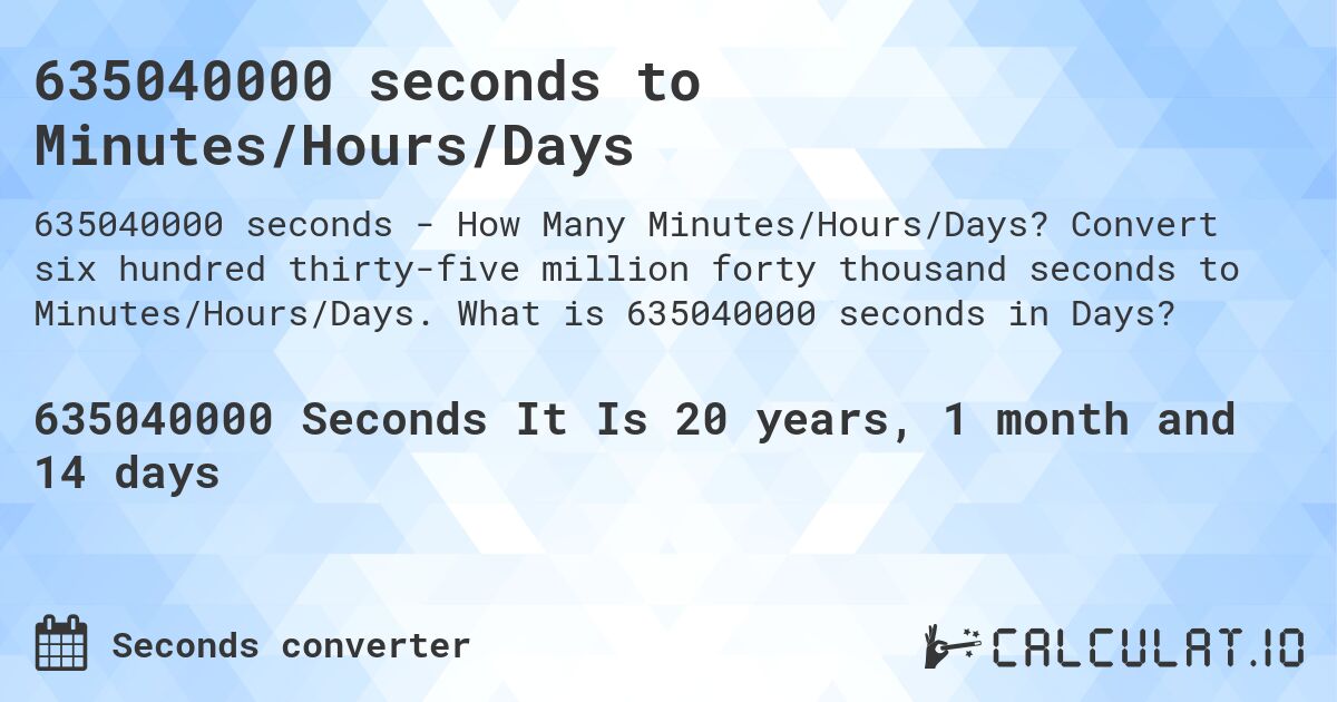 635040000 seconds to Minutes/Hours/Days. Convert six hundred thirty-five million forty thousand seconds to Minutes/Hours/Days. What is 635040000 seconds in Days?
