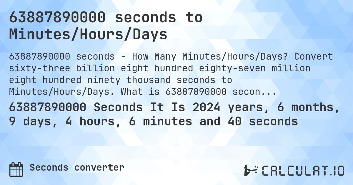 63887890000 seconds to Minutes/Hours/Days. Convert sixty-three billion eight hundred eighty-seven million eight hundred ninety thousand seconds to Minutes/Hours/Days. What is 63887890000 seconds in Days?