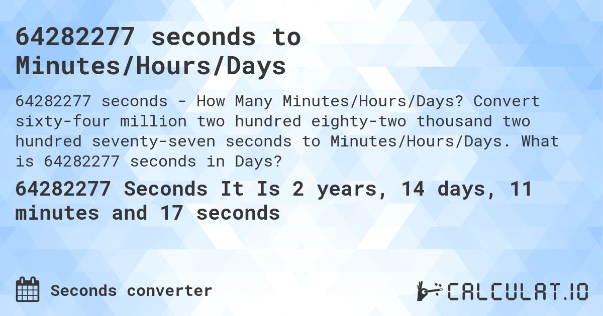 64282277 seconds to Minutes/Hours/Days. Convert sixty-four million two hundred eighty-two thousand two hundred seventy-seven seconds to Minutes/Hours/Days. What is 64282277 seconds in Days?