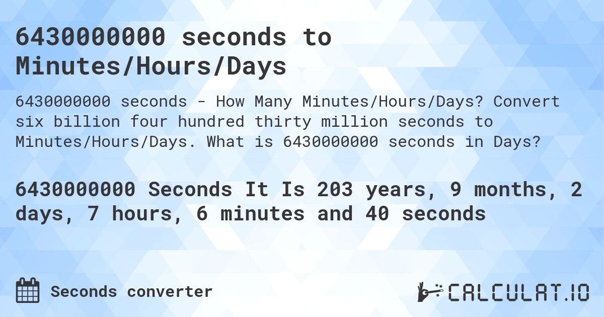 6430000000 seconds to Minutes/Hours/Days. Convert six billion four hundred thirty million seconds to Minutes/Hours/Days. What is 6430000000 seconds in Days?