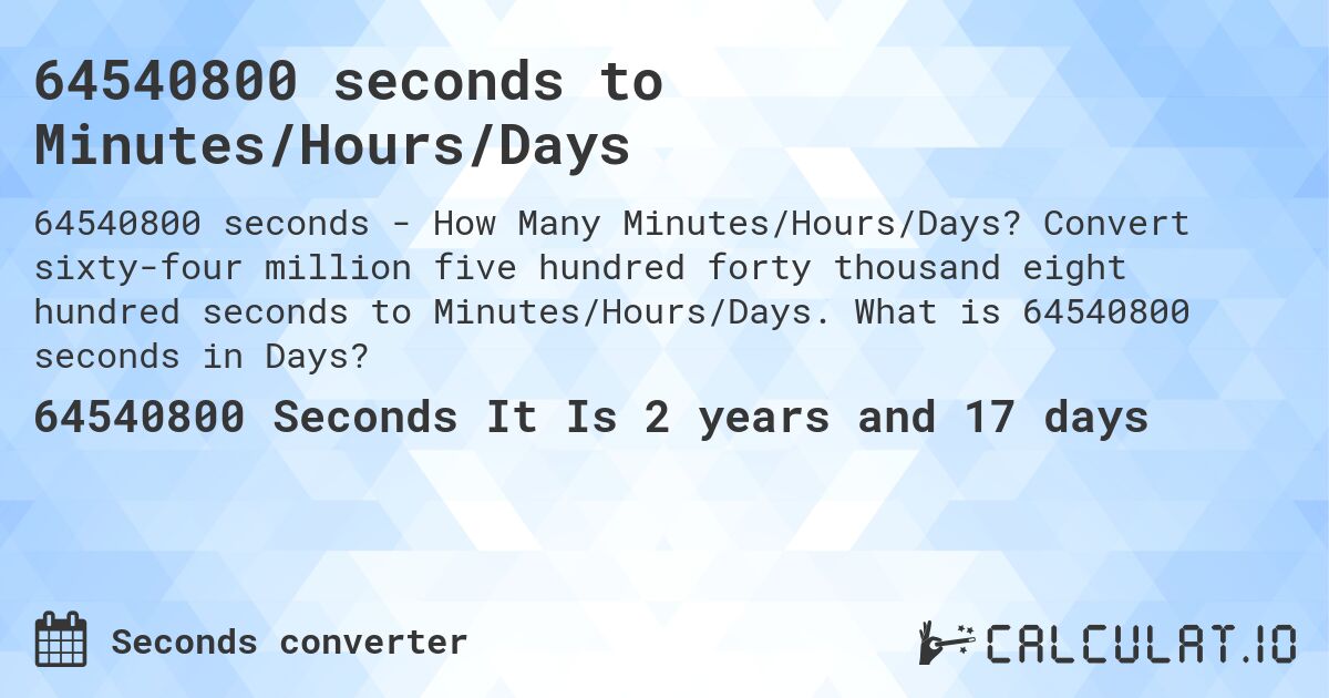 64540800 seconds to Minutes/Hours/Days. Convert sixty-four million five hundred forty thousand eight hundred seconds to Minutes/Hours/Days. What is 64540800 seconds in Days?