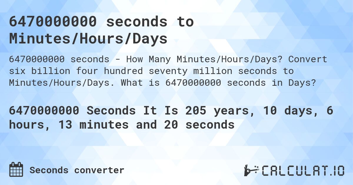 6470000000 seconds to Minutes/Hours/Days. Convert six billion four hundred seventy million seconds to Minutes/Hours/Days. What is 6470000000 seconds in Days?
