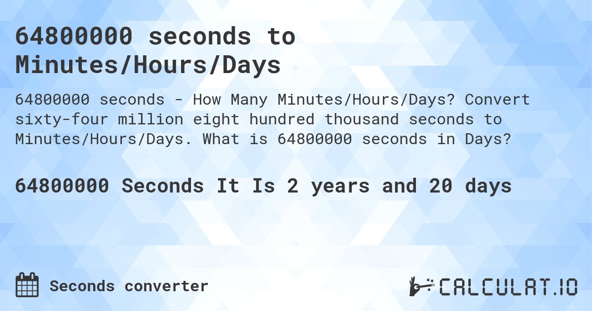 64800000 seconds to Minutes/Hours/Days. Convert sixty-four million eight hundred thousand seconds to Minutes/Hours/Days. What is 64800000 seconds in Days?
