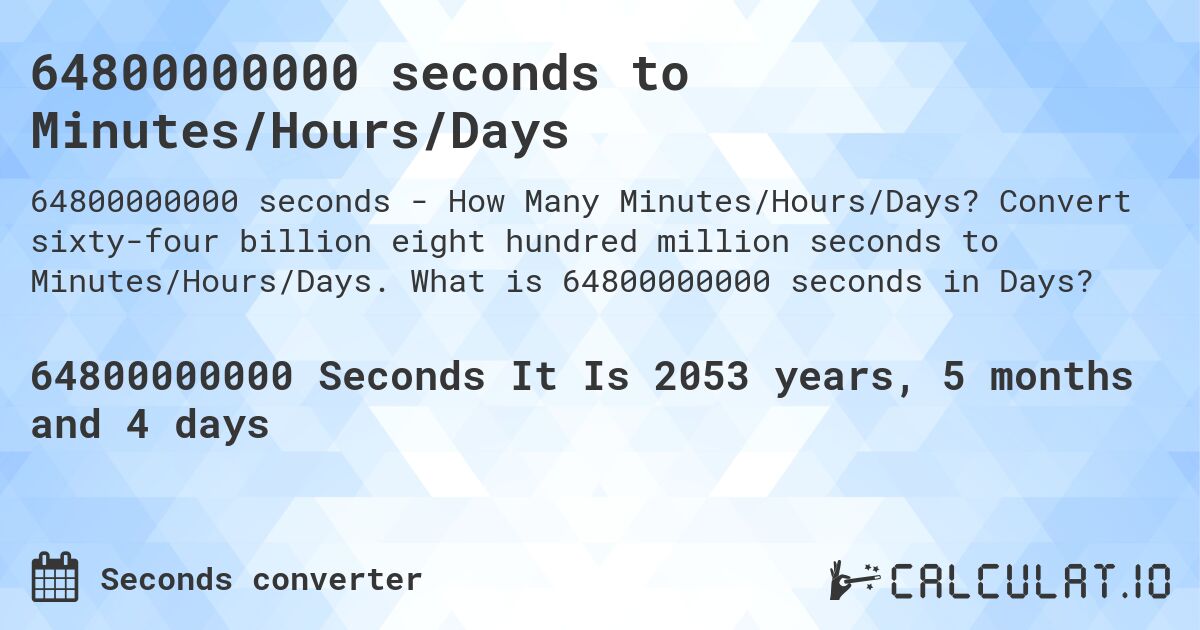 64800000000 seconds to Minutes/Hours/Days. Convert sixty-four billion eight hundred million seconds to Minutes/Hours/Days. What is 64800000000 seconds in Days?