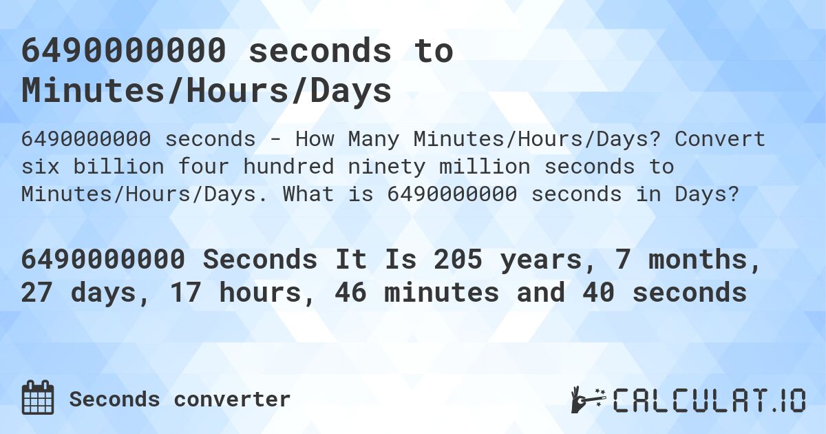 6490000000 seconds to Minutes/Hours/Days. Convert six billion four hundred ninety million seconds to Minutes/Hours/Days. What is 6490000000 seconds in Days?