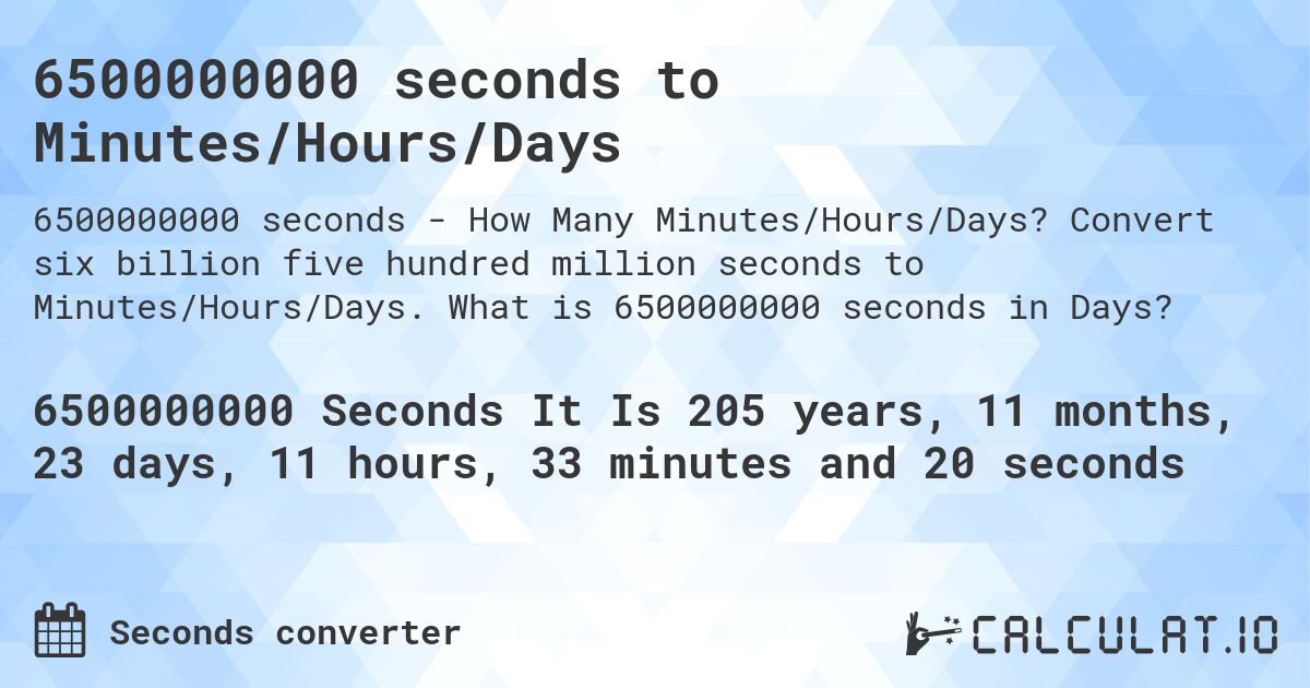 6500000000 seconds to Minutes/Hours/Days. Convert six billion five hundred million seconds to Minutes/Hours/Days. What is 6500000000 seconds in Days?