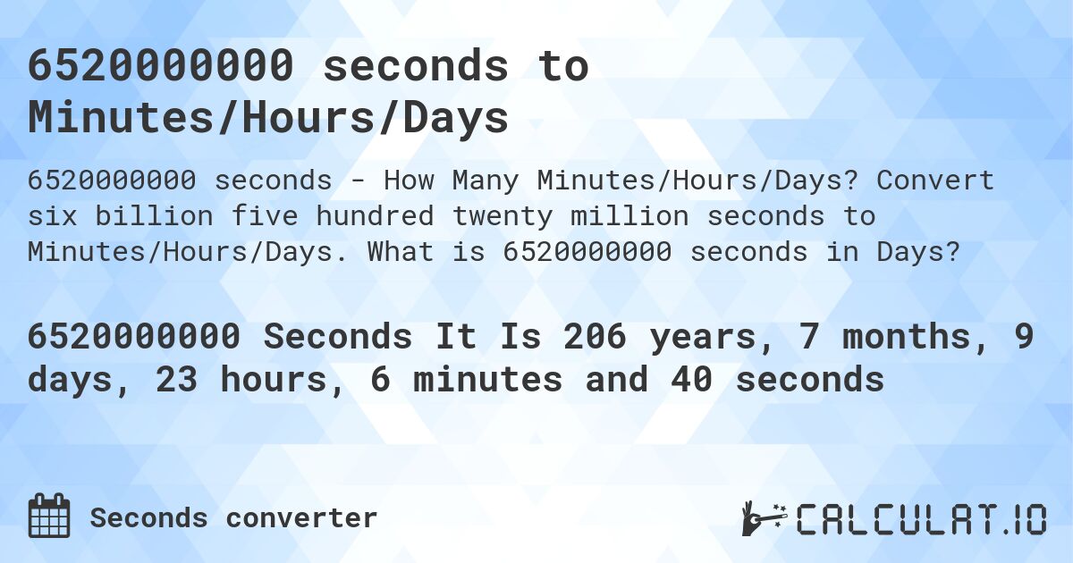 6520000000 seconds to Minutes/Hours/Days. Convert six billion five hundred twenty million seconds to Minutes/Hours/Days. What is 6520000000 seconds in Days?