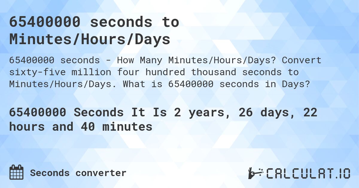 65400000 seconds to Minutes/Hours/Days. Convert sixty-five million four hundred thousand seconds to Minutes/Hours/Days. What is 65400000 seconds in Days?