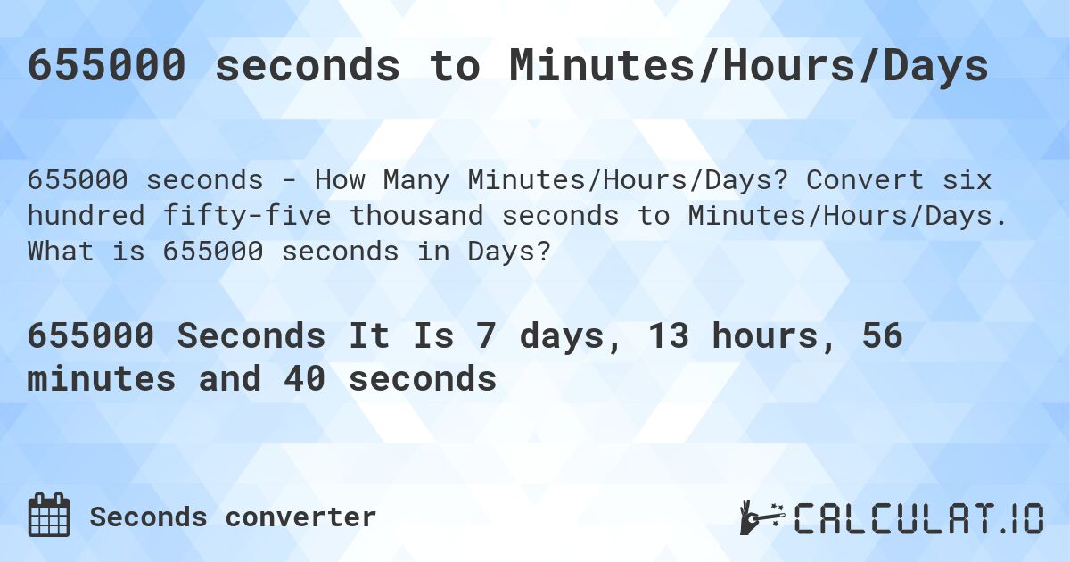 655000 seconds to Minutes/Hours/Days. Convert six hundred fifty-five thousand seconds to Minutes/Hours/Days. What is 655000 seconds in Days?