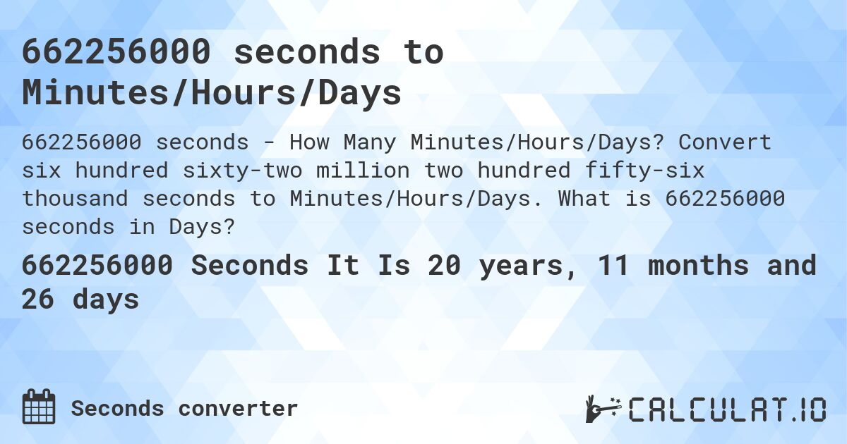 662256000 seconds to Minutes/Hours/Days. Convert six hundred sixty-two million two hundred fifty-six thousand seconds to Minutes/Hours/Days. What is 662256000 seconds in Days?
