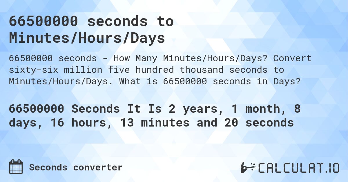 66500000 seconds to Minutes/Hours/Days. Convert sixty-six million five hundred thousand seconds to Minutes/Hours/Days. What is 66500000 seconds in Days?