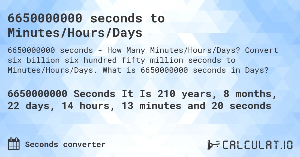 6650000000 seconds to Minutes/Hours/Days. Convert six billion six hundred fifty million seconds to Minutes/Hours/Days. What is 6650000000 seconds in Days?