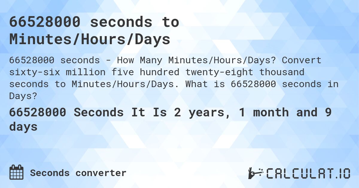 66528000 seconds to Minutes/Hours/Days. Convert sixty-six million five hundred twenty-eight thousand seconds to Minutes/Hours/Days. What is 66528000 seconds in Days?