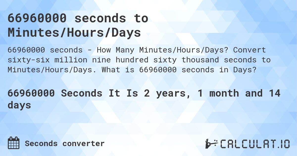 66960000 seconds to Minutes/Hours/Days. Convert sixty-six million nine hundred sixty thousand seconds to Minutes/Hours/Days. What is 66960000 seconds in Days?