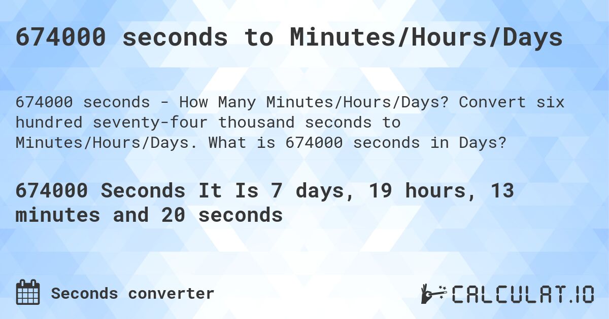 674000 seconds to Minutes/Hours/Days. Convert six hundred seventy-four thousand seconds to Minutes/Hours/Days. What is 674000 seconds in Days?