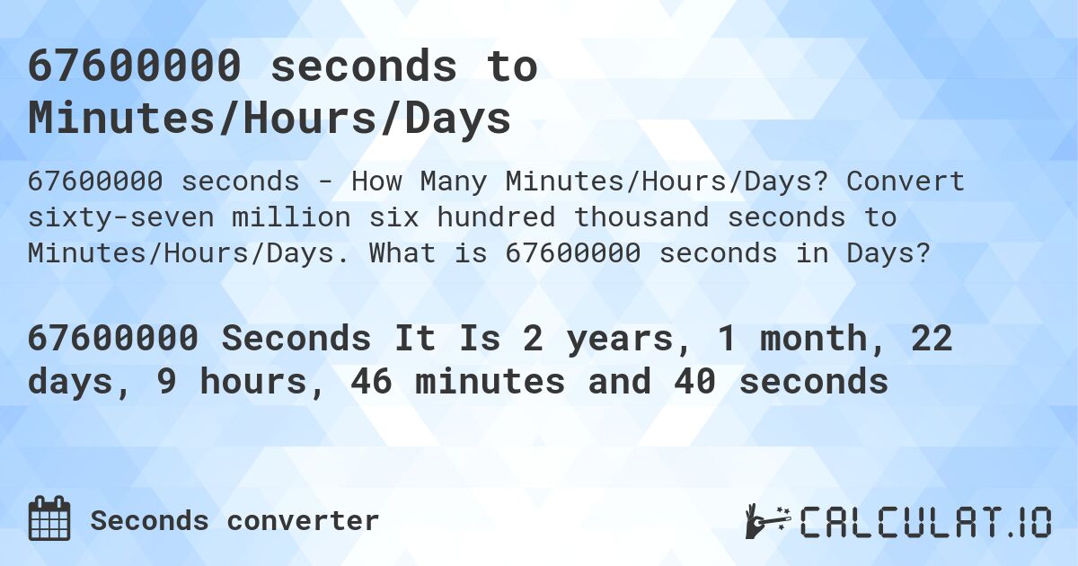 67600000 seconds to Minutes/Hours/Days. Convert sixty-seven million six hundred thousand seconds to Minutes/Hours/Days. What is 67600000 seconds in Days?