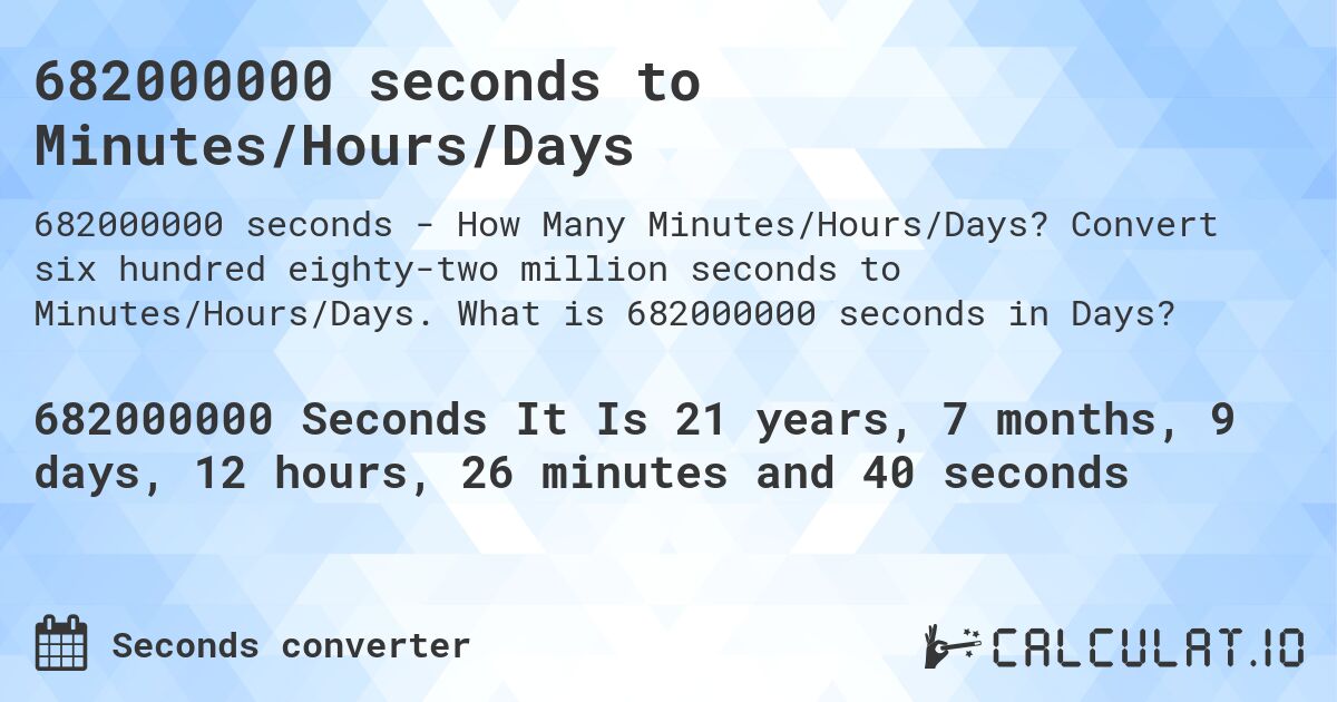 682000000 seconds to Minutes/Hours/Days. Convert six hundred eighty-two million seconds to Minutes/Hours/Days. What is 682000000 seconds in Days?