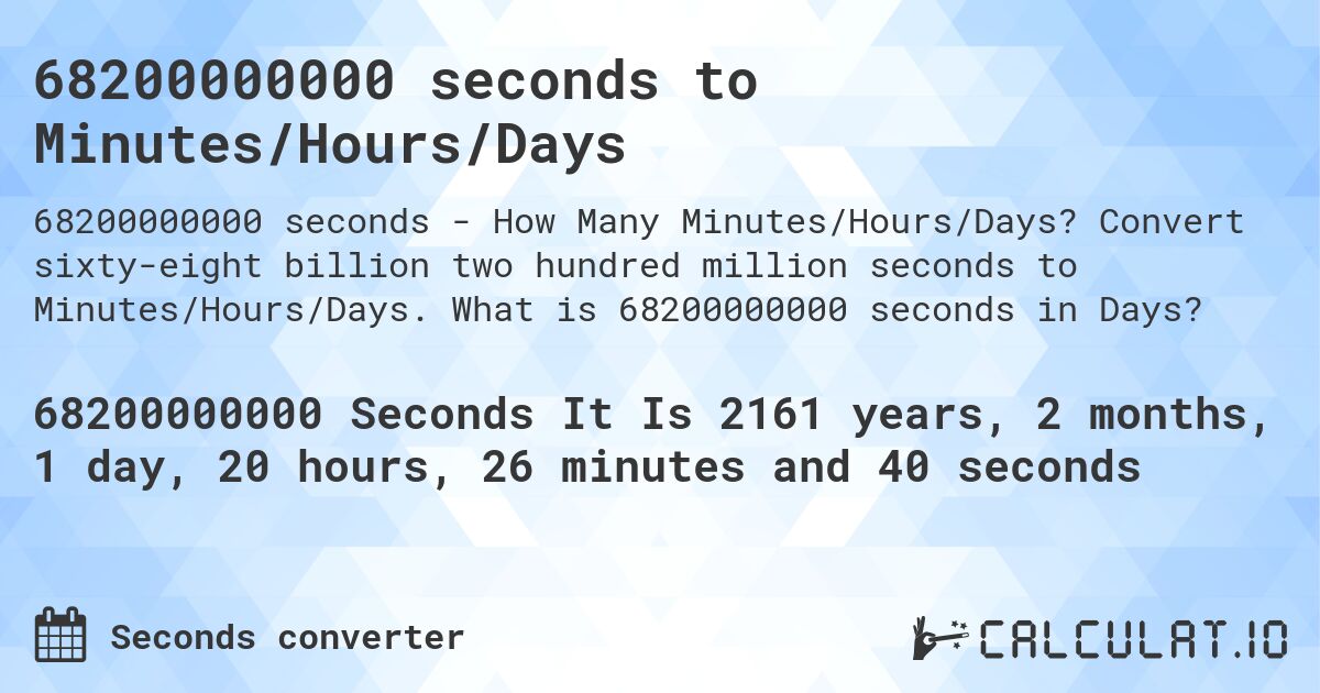 68200000000 seconds to Minutes/Hours/Days. Convert sixty-eight billion two hundred million seconds to Minutes/Hours/Days. What is 68200000000 seconds in Days?
