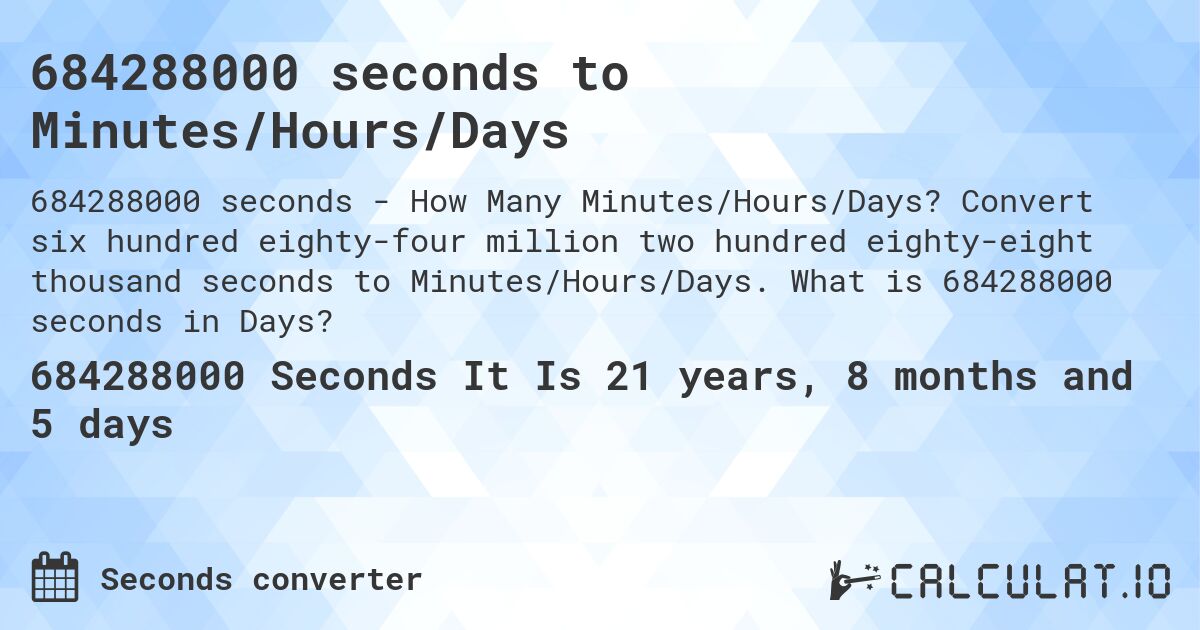 684288000 seconds to Minutes/Hours/Days. Convert six hundred eighty-four million two hundred eighty-eight thousand seconds to Minutes/Hours/Days. What is 684288000 seconds in Days?