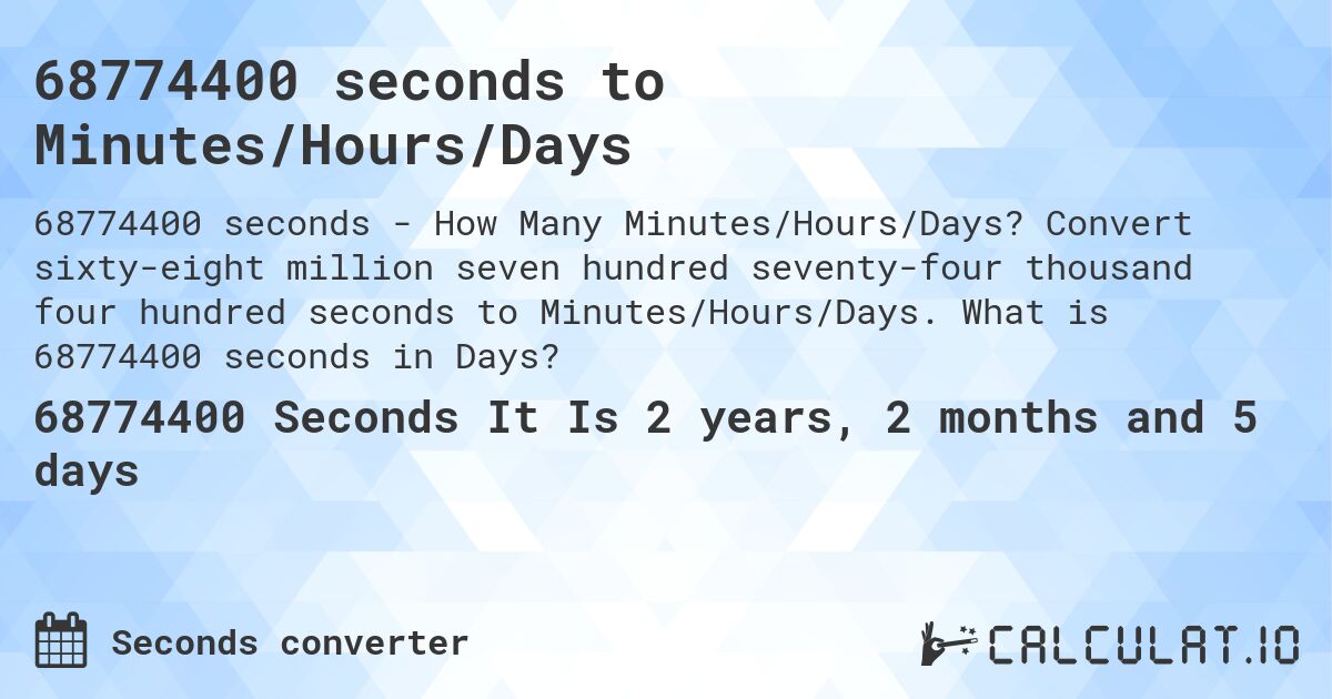 68774400 seconds to Minutes/Hours/Days. Convert sixty-eight million seven hundred seventy-four thousand four hundred seconds to Minutes/Hours/Days. What is 68774400 seconds in Days?