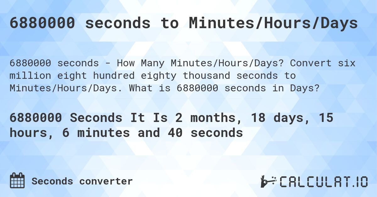 6880000 seconds to Minutes/Hours/Days. Convert six million eight hundred eighty thousand seconds to Minutes/Hours/Days. What is 6880000 seconds in Days?