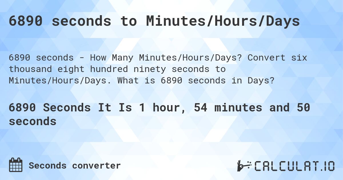 6890 seconds to Minutes/Hours/Days. Convert six thousand eight hundred ninety seconds to Minutes/Hours/Days. What is 6890 seconds in Days?