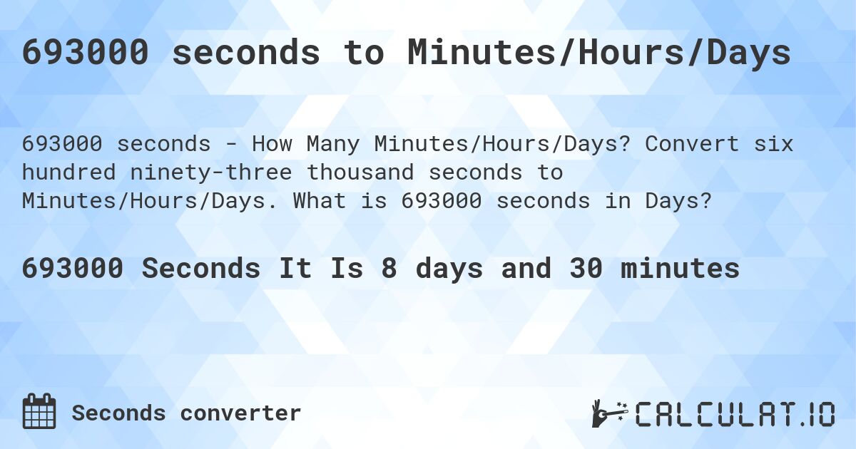 693000 seconds to Minutes/Hours/Days. Convert six hundred ninety-three thousand seconds to Minutes/Hours/Days. What is 693000 seconds in Days?