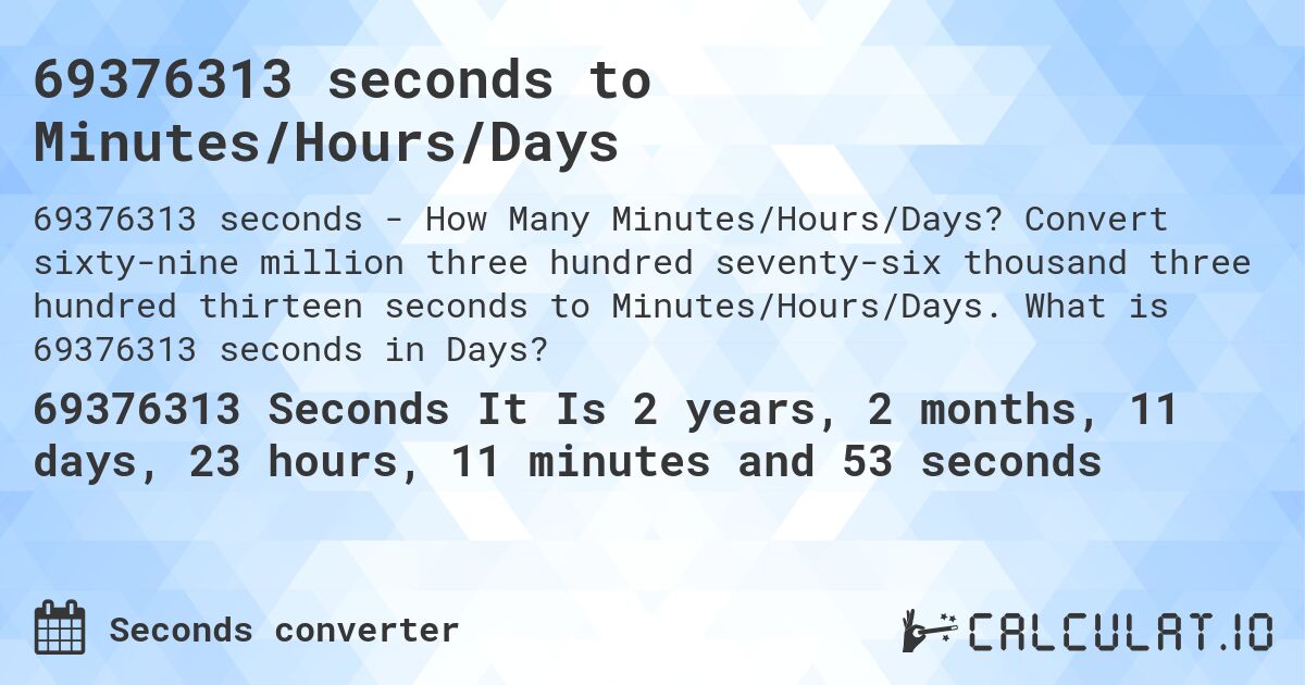 69376313 seconds to Minutes/Hours/Days. Convert sixty-nine million three hundred seventy-six thousand three hundred thirteen seconds to Minutes/Hours/Days. What is 69376313 seconds in Days?