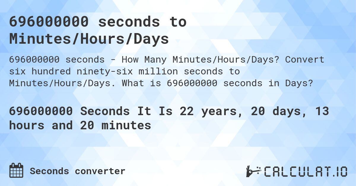 696000000 seconds to Minutes/Hours/Days. Convert six hundred ninety-six million seconds to Minutes/Hours/Days. What is 696000000 seconds in Days?