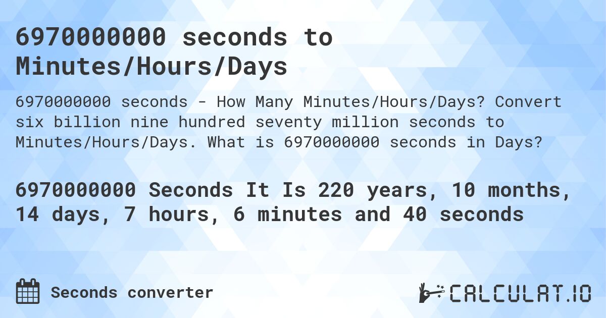 6970000000 seconds to Minutes/Hours/Days. Convert six billion nine hundred seventy million seconds to Minutes/Hours/Days. What is 6970000000 seconds in Days?