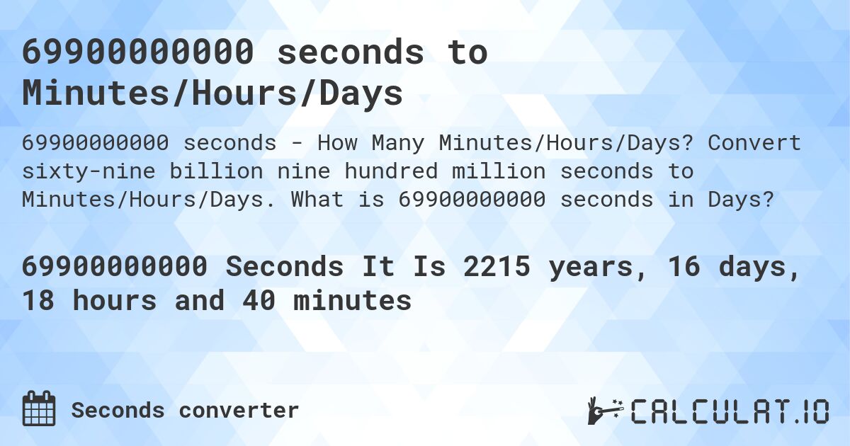 69900000000 seconds to Minutes/Hours/Days. Convert sixty-nine billion nine hundred million seconds to Minutes/Hours/Days. What is 69900000000 seconds in Days?