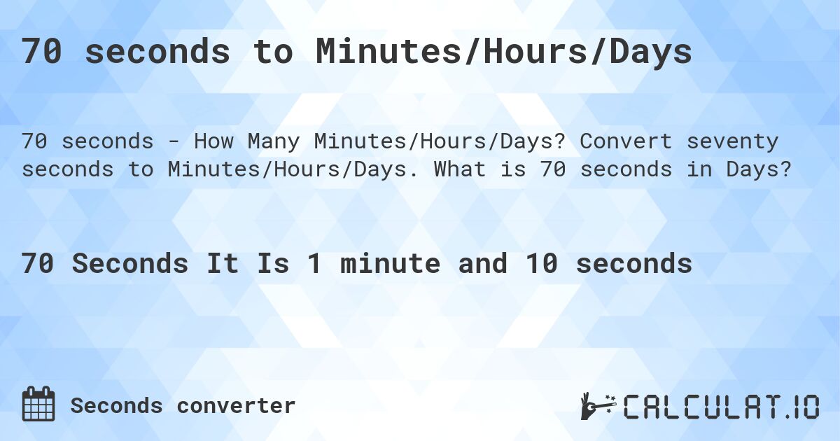 70 seconds to Minutes/Hours/Days. Convert seventy seconds to Minutes/Hours/Days. What is 70 seconds in Days?