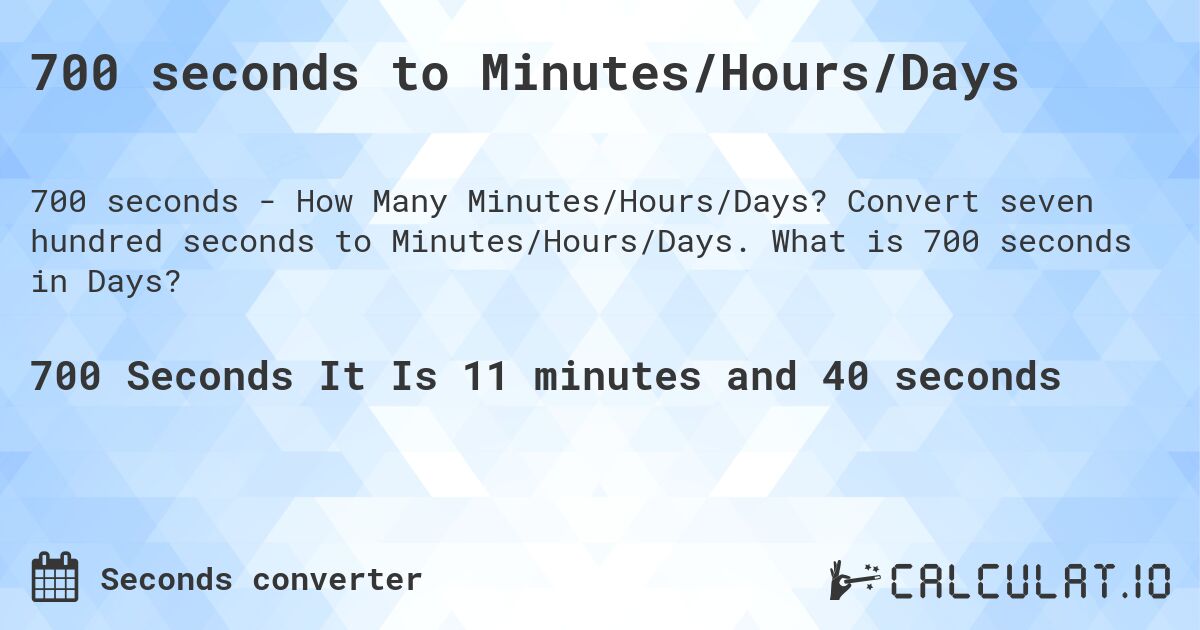 700 seconds to Minutes/Hours/Days. Convert seven hundred seconds to Minutes/Hours/Days. What is 700 seconds in Days?