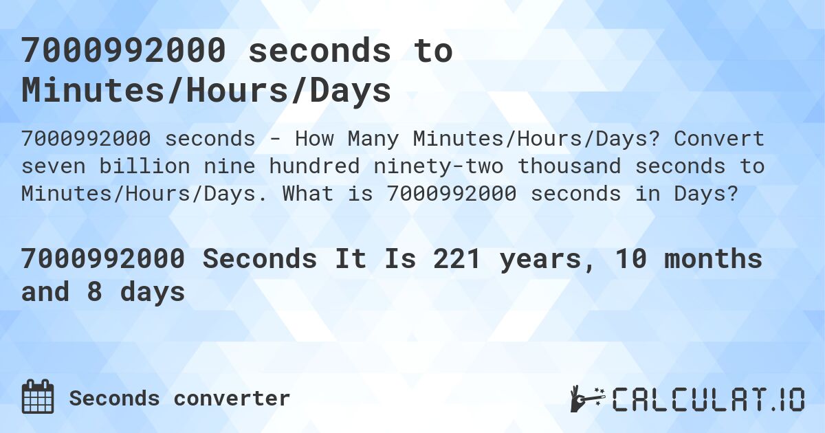 7000992000 seconds to Minutes/Hours/Days. Convert seven billion nine hundred ninety-two thousand seconds to Minutes/Hours/Days. What is 7000992000 seconds in Days?