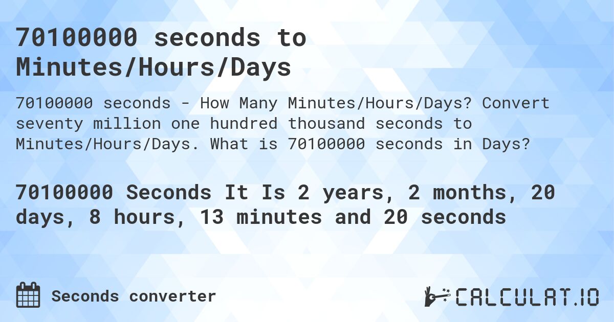 70100000 seconds to Minutes/Hours/Days. Convert seventy million one hundred thousand seconds to Minutes/Hours/Days. What is 70100000 seconds in Days?