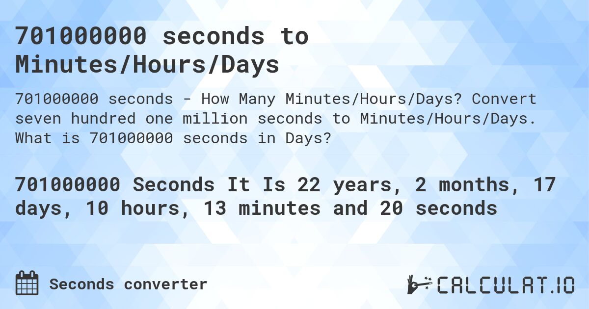 701000000 seconds to Minutes/Hours/Days. Convert seven hundred one million seconds to Minutes/Hours/Days. What is 701000000 seconds in Days?