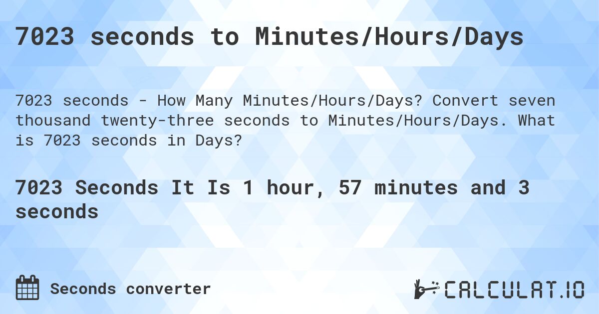 7023 seconds to Minutes/Hours/Days. Convert seven thousand twenty-three seconds to Minutes/Hours/Days. What is 7023 seconds in Days?