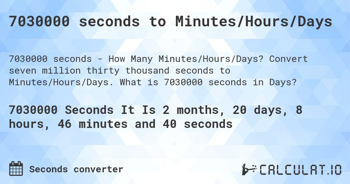 7030000 seconds to Minutes/Hours/Days. Convert seven million thirty thousand seconds to Minutes/Hours/Days. What is 7030000 seconds in Days?