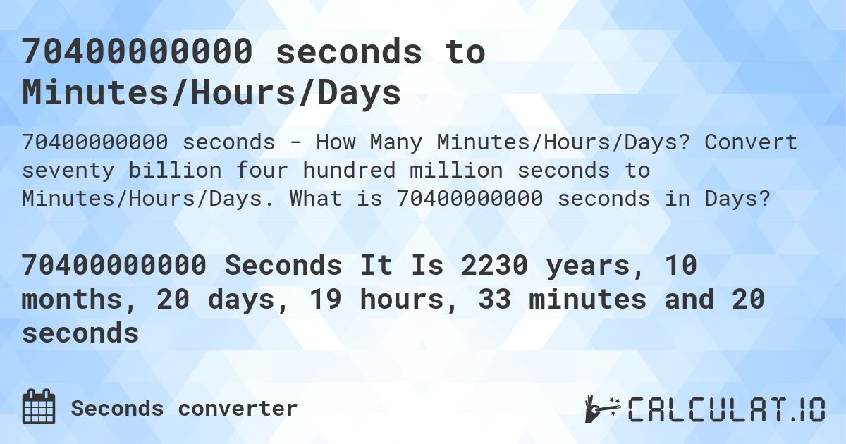 70400000000 seconds to Minutes/Hours/Days. Convert seventy billion four hundred million seconds to Minutes/Hours/Days. What is 70400000000 seconds in Days?