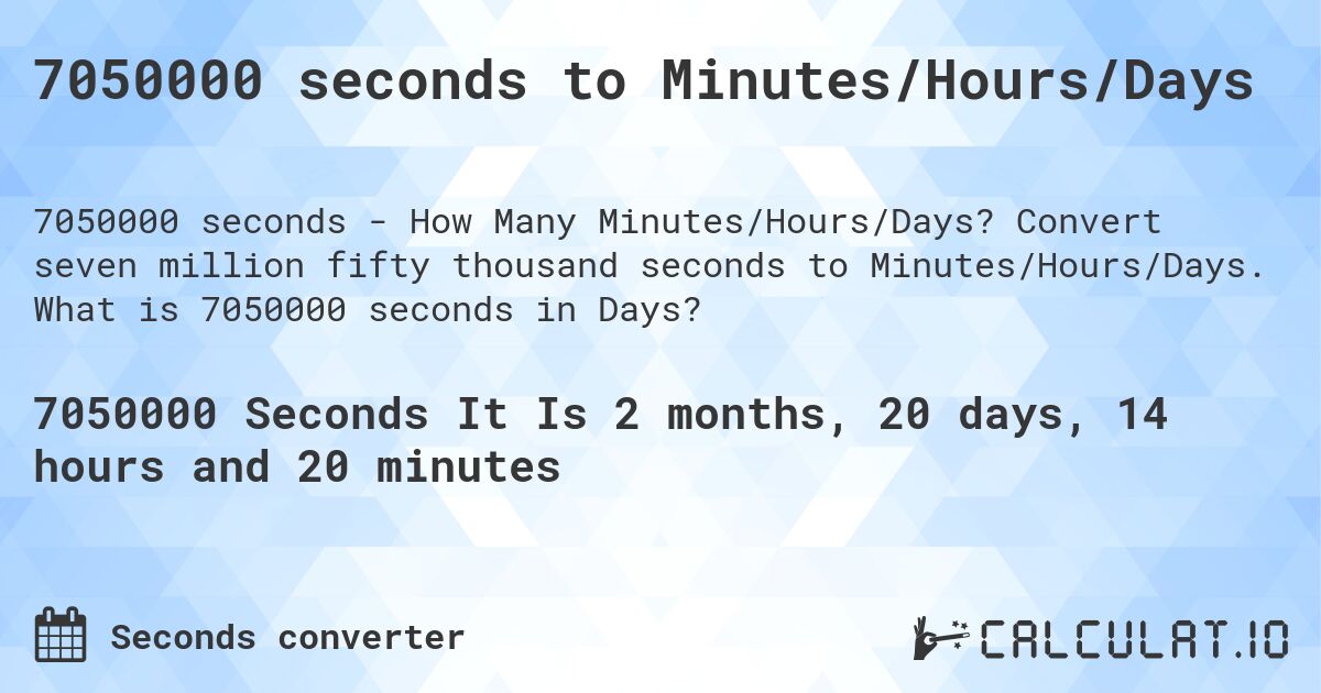 7050000 seconds to Minutes/Hours/Days. Convert seven million fifty thousand seconds to Minutes/Hours/Days. What is 7050000 seconds in Days?