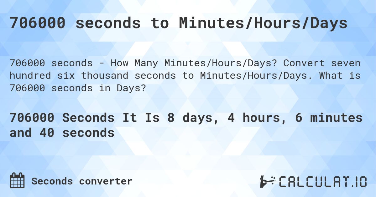 706000 seconds to Minutes/Hours/Days. Convert seven hundred six thousand seconds to Minutes/Hours/Days. What is 706000 seconds in Days?