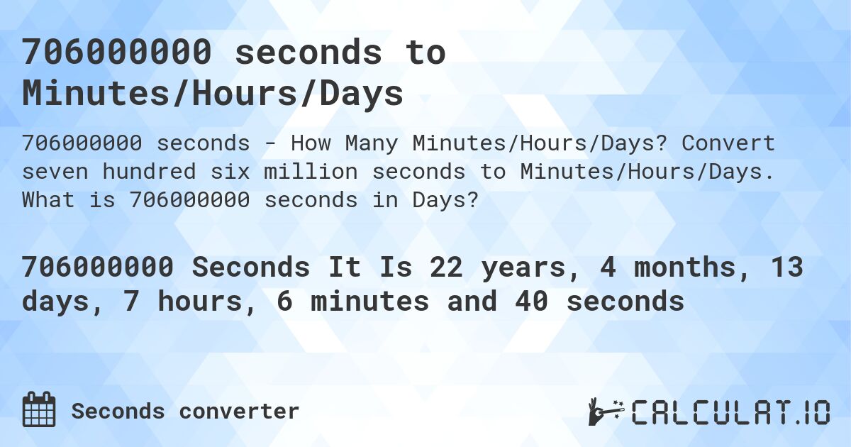 706000000 seconds to Minutes/Hours/Days. Convert seven hundred six million seconds to Minutes/Hours/Days. What is 706000000 seconds in Days?