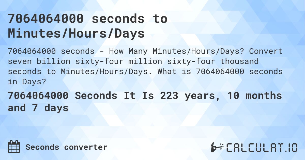 7064064000 seconds to Minutes/Hours/Days. Convert seven billion sixty-four million sixty-four thousand seconds to Minutes/Hours/Days. What is 7064064000 seconds in Days?