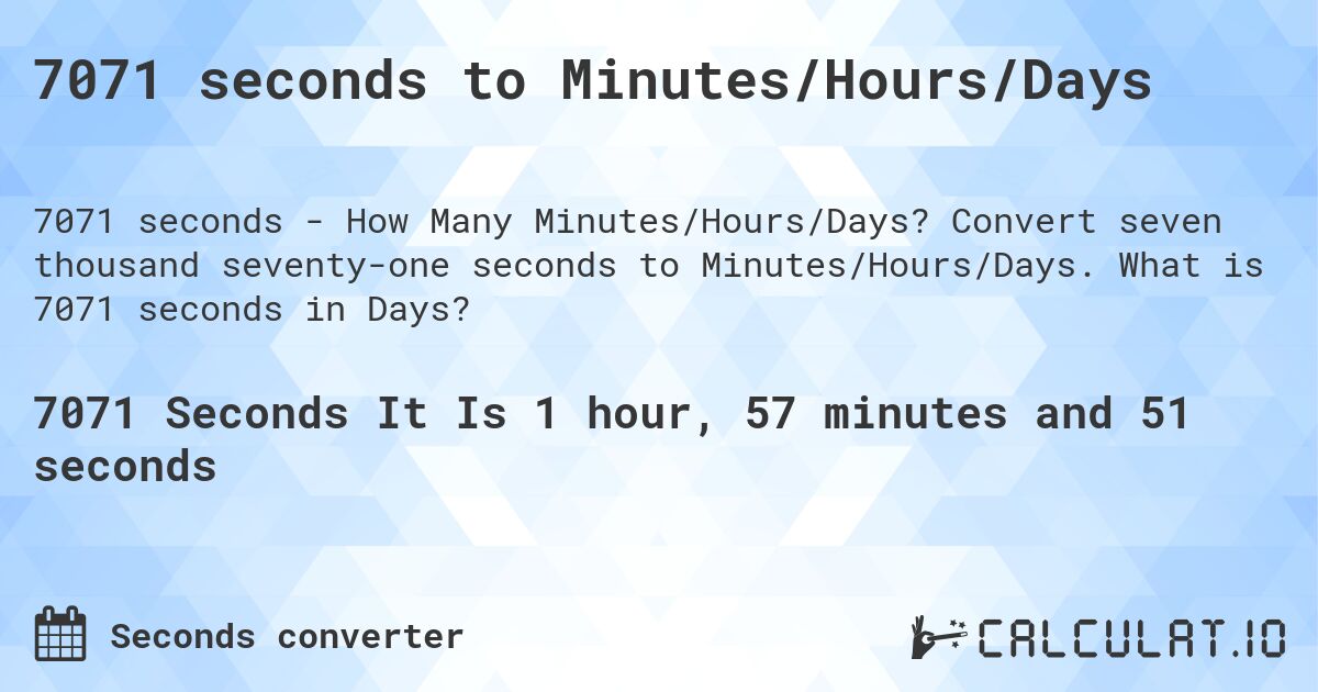7071 seconds to Minutes/Hours/Days. Convert seven thousand seventy-one seconds to Minutes/Hours/Days. What is 7071 seconds in Days?