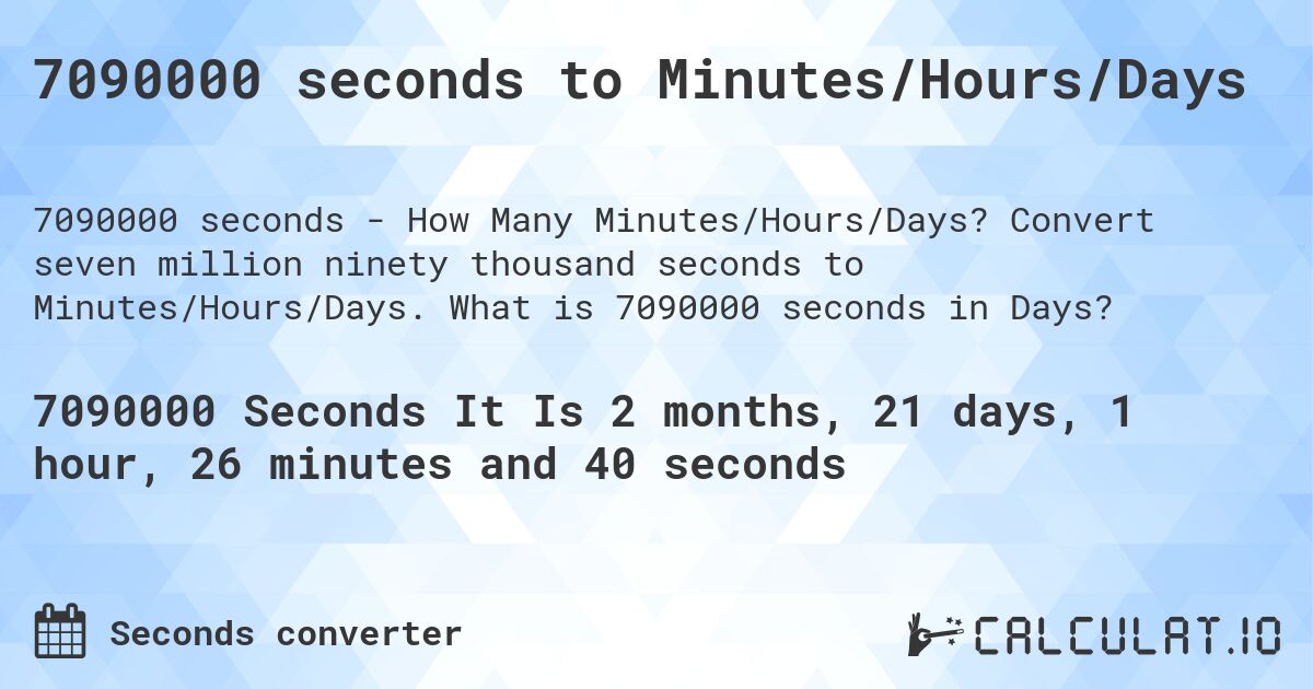 7090000 seconds to Minutes/Hours/Days. Convert seven million ninety thousand seconds to Minutes/Hours/Days. What is 7090000 seconds in Days?