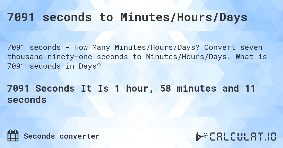 7091 seconds to Minutes/Hours/Days. Convert seven thousand ninety-one seconds to Minutes/Hours/Days. What is 7091 seconds in Days?